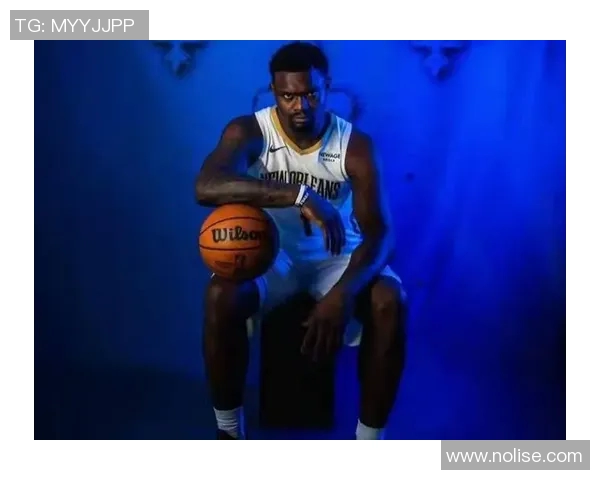 锡安体重问题持续发酵鹈鹕队聘营养师全天候监控饮食状况