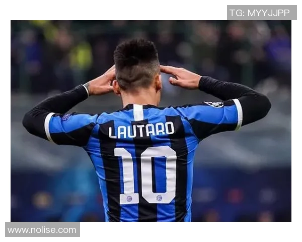 劳塔罗的崛起与未来展望：从天才前锋到足球巨星之路