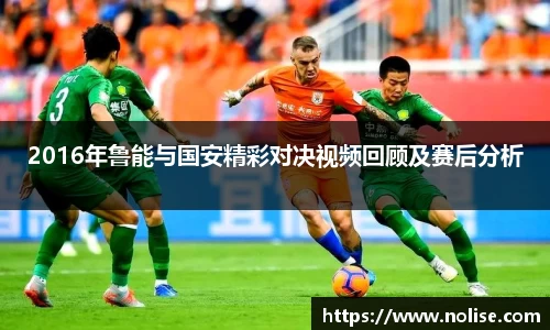 2016年鲁能与国安精彩对决视频回顾及赛后分析