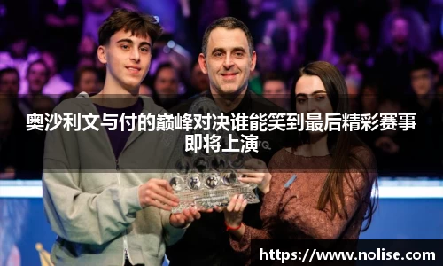 奥沙利文与付的巅峰对决谁能笑到最后精彩赛事即将上演