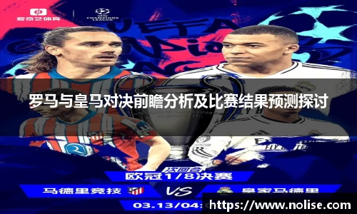 罗马与皇马对决前瞻分析及比赛结果预测探讨